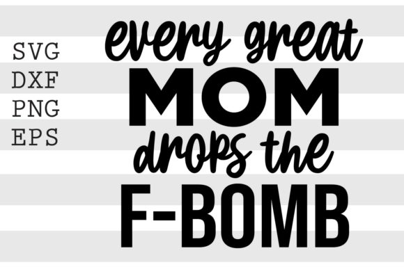 Every Great Mom Drops the F Bomb SVG: Graphics for Crafts