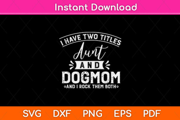 I Have Two Titles: Aunt & Dog Mom Graphics for Crafts