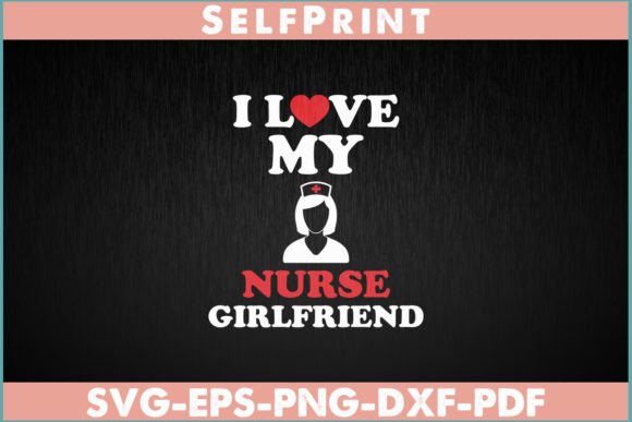 I Love My Nurse Girlfriend: Graphics for Crafts