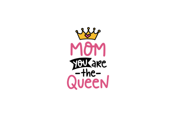 Mom, You Are the Queen: Premium Graphics for Crafts