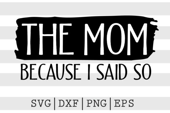 The Mom Because I Said so SVG: Graphics for Crafts
