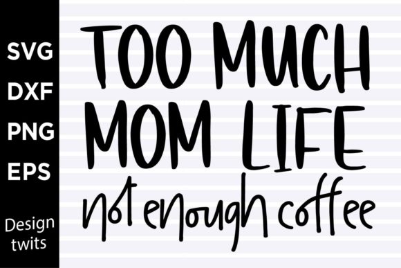 Too Much Mom Life SVG: Graphics for Crafts